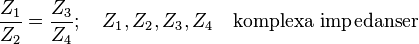 \frac{Z_1}{Z_2}=\frac{Z_3}{Z_4};\quad Z_1, Z_2, Z_3, Z_4\quad \text{komplexa impedanser}