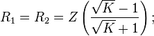 R_1 = R_2 = Z \left( \frac{\sqrt{K}-1}{\sqrt{K}+1} \right);