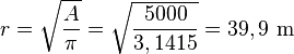 r=\sqrt{\frac{A}{\pi}} = \sqrt{\frac{5000}{3,1415}}=39,9\text{ m}