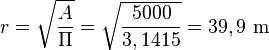 r=\sqrt{\frac{A}{\Pi}} = \sqrt{\frac{5000}{3,1415}}=39,9\text{ m}