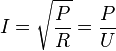 I = \sqrt{\frac{P}{R}} = \frac{P}{U}