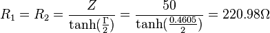 R_1 = R_2 = \frac{Z}{\tanh(\frac{\Gamma}{2})} = \frac{50}  {\tanh(\frac{0.4605}{2})}=220.98 \Omega