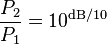\frac{P_2}{P_1}=10^{\text{dB}/10}