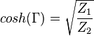 cosh(\Gamma) = \sqrt{\frac{Z_1} {Z_2}} 