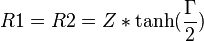 R1 = R2 = Z * \tanh(\frac{\Gamma}{2})