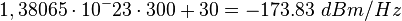 1,38065 \cdot 10^-23 \cdot 300 + 30 = -173.83\ dBm/Hz